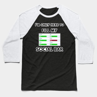 I’m only here to fill my social bar Baseball T-Shirt